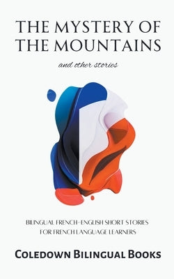 The Mystery of the Mountains and Other Stories: Bilingual French-English Short Stories for French Language Learners by Books, Coledown Bilingual