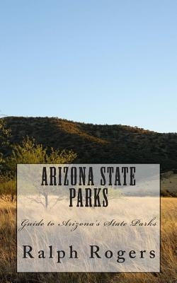 Arizona State Parks: Guide to Arizona's State Parks by Rogers, Ralph