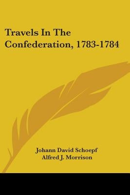 Travels In The Confederation, 1783-1784 by Schoepf, Johann David