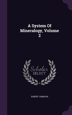 A System Of Mineralogy, Volume 2 by Jameson, Robert