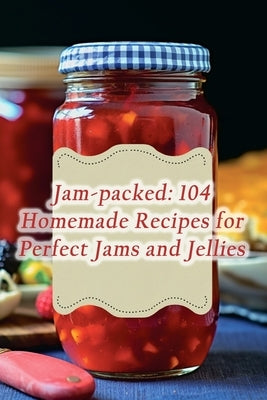 Jam-packed: 104 Homemade Recipes for Perfect Jams and Jellies by Delight, The Cheese