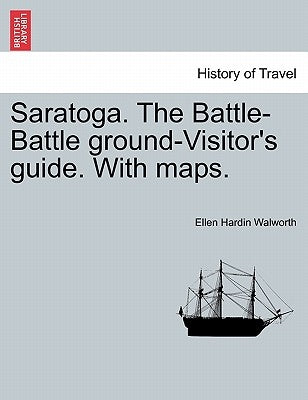 Saratoga. the Battle-Battle Ground-Visitor's Guide. with Maps. by Walworth, Ellen Hardin