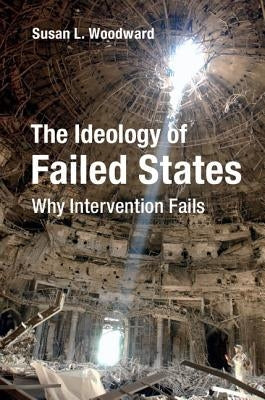 The Ideology of Failed States by Woodward, Susan L.