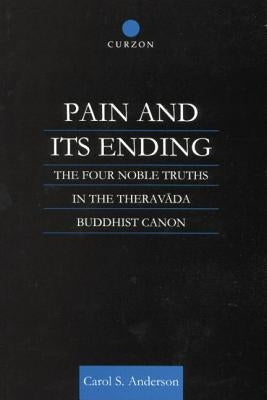 Pain and Its Ending: The Four Noble Truths in the Theravada Buddhist Canon by Anderson, Carol
