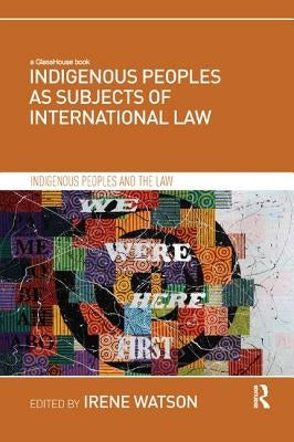 Indigenous Peoples as Subjects of International Law by Watson, Irene