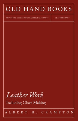 Leather Work - Including Glove Making by Crampton, Albert H.