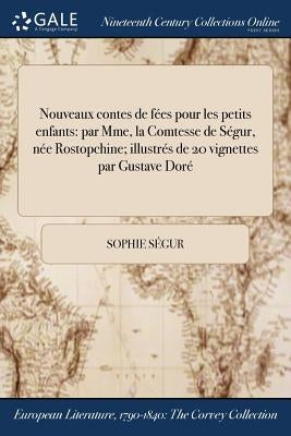 Nouveaux contes de fées pour les petits enfants: par Mme, la Comtesse de Ségur, née Rostopchine; illustrés de 20 vignettes par Gustave Doré by SÃ©gur, Sophie