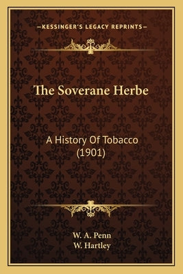 The Soverane Herbe: A History Of Tobacco (1901) by Penn, W. A.