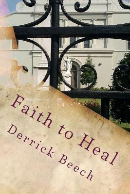 Faith to Heal by Beech, Derrick