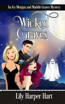 Wicked Graves: An Ivy Morgan and Maddie Graves Mystery by Hart, Lily Harper