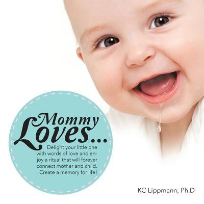 Mommy Loves...: Delight Your Little One with Words of Love and Enjoy a Ritual That Will Forever Connect Mother and Child. Create a Mem by Lippmann Ph. D., Kc