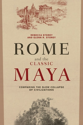 Rome and the Classic Maya: Comparing the Slow Collapse of Civilizations by Storey, Rebecca