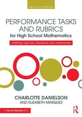 Performance Tasks and Rubrics for High School Mathematics: Meeting Rigorous Standards and Assessments by Danielson, Charlotte