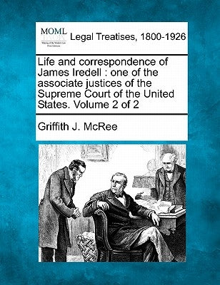 Life and correspondence of James Iredell: one of the associate justices of the Supreme Court of the United States. Volume 2 of 2 by McRee, Griffith J.
