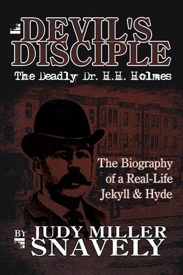 Devil's Disciple: The Deadly Dr. H.H. Holmes by Snavely, Judy Miller