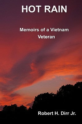 Hot Rain: Memoirs Of A Vietnam Veteran by Dirr, Robert H.