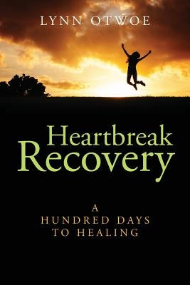 Heartbreak Recovery: A Hundred Days to Healing by Otwoe, Lynn
