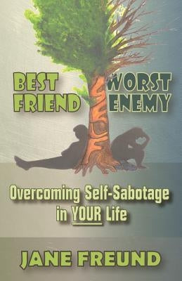 Best Friend Worst Enemy - Overcoming Self-Sabotage in YOUR Life by Freund, Jane