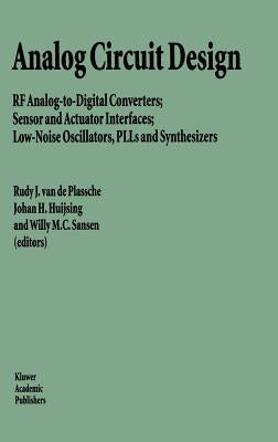 Analog Circuit Design: RF Analog-To-Digital Converters; Sensor and Actuator Interfaces; Low-Noise Oscillators, Plls and Synthesizers by Plassche, Rudy J. Van De