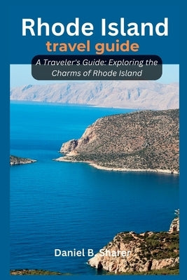 Rhode Island travel guide: A Traveler's Guide: Exploring the Charms of Rhode Island by B. Sharer, Daniel