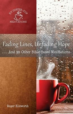 Fading Lines, Unfading Hope: ...And 30 Other Bible-Based Meditations by Ellsworth, Roger