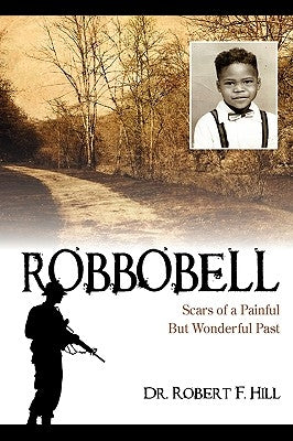 Robbobell: Scars of a Painful But Wonderful Past by Hill, Robert F.