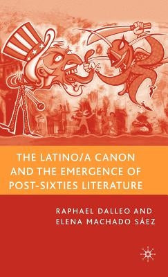 The Latino/A Canon and the Emergence of Post-Sixties Literature by Dalleo, R.