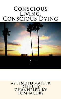 Conscious Living, Conscious Dying by Jacobs, Tom
