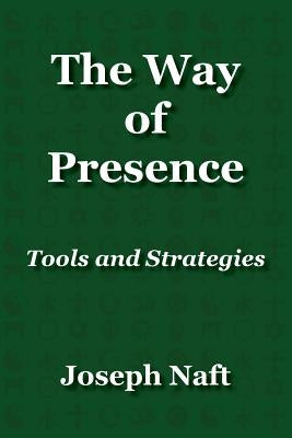 The Way of Presence: Tools and Strategies by Naft, Joseph