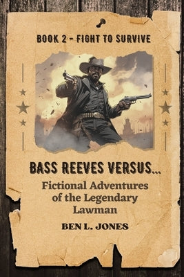 Bass Reeves Versus... Fictional Adventures of the Legendary Lawman: Book 2: Fight to Survive by Jones, Ben L.