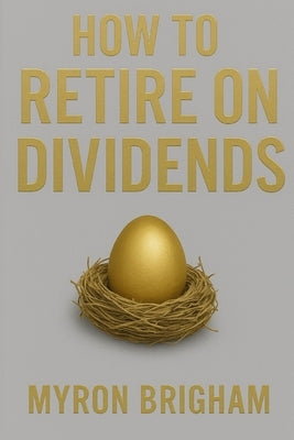 How to Retire on Dividends by Brigham, Myron