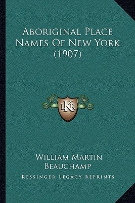 Aboriginal Place Names Of New York (1907) by Beauchamp, William Martin