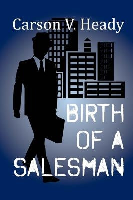 Birth of a Salesman by Heady, Carson V.