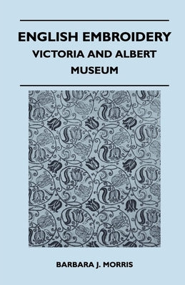 English Embroidery - Victoria and Albert Museum by Morris, Barbara J.
