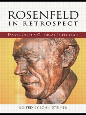 Rosenfeld in Retrospect: Essays on his Clinical Influence by Steiner, John