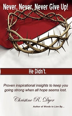 Never, Never, Never Give Up! by Dyer, Christine R.