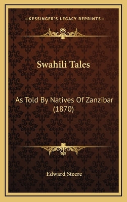 Swahili Tales: As Told By Natives Of Zanzibar (1870) by Steere, Edward