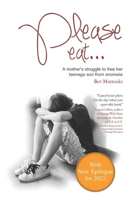 Please eat...: A mother's struggle to free her teenage son from anorexia by Mattocks, Bev