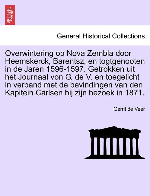 Overwintering Op Nova Zembla Door Heemskerck, Barentsz, En Togtgenooten in de Jaren 1596-1597. Getrokken Uit Het Journaal Von G. de V. En Toegelicht i by Veer, Gerrit de