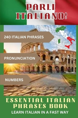 PARLI ITALIANO! Essential Italian Phrases Book: 240 Italian phrases + Pronunciation + Numbers by Wave, John