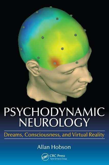 Psychodynamic Neurology: Dreams, Consciousness, and Virtual Reality by Hobson, Allan