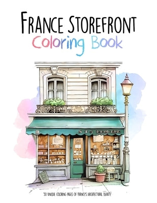 France Storefront Coloring Book: 50 unique coloring pages of France's Architectural Beauty by Manny Books Publishing