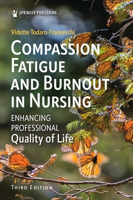 Compassion Fatigue and Burnout in Nursing: Enhancing Professional Quality of Life by Todaro-Franceschi, Vidette