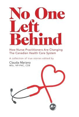 No One Left Behind: How Nurse Practitioners Are Changing The Canadian Health Care System by Mariano, Claudia