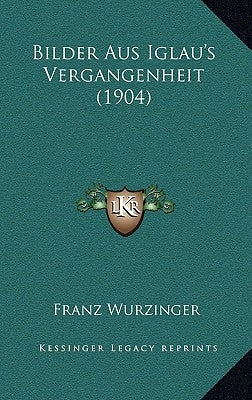Bilder Aus Iglau's Vergangenheit (1904) by Wurzinger, Franz