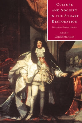Culture and Society in the Stuart Restoration: Literature, Drama, History by MacLean, G.