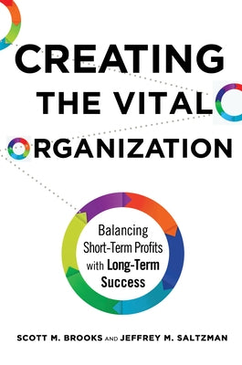 Creating the Vital Organization: Balancing Short-Term Profits with Long-Term Success by Brooks, Scott M.