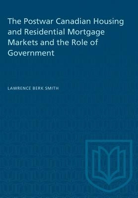 The Postwar Canadian Housing and Residential Mortgage Markets and the Role of Government by Berk Smith, Lawrence