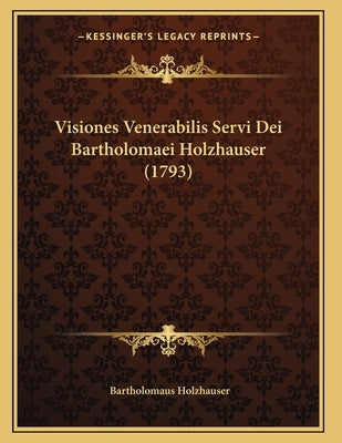 Visiones Venerabilis Servi Dei Bartholomaei Holzhauser (1793) by Holzhauser, Bartholomaus