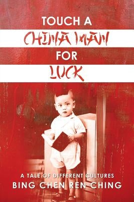 Touch a Chinaman for Luck: A Tale of Different Cultures by Ching, Bing Chen Ren